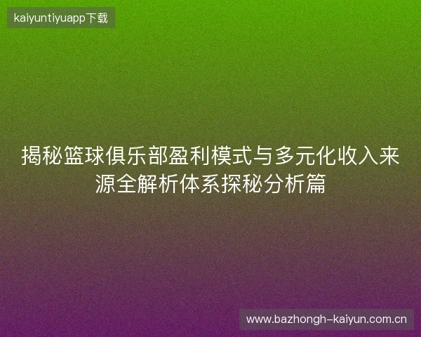 揭秘篮球俱乐部盈利模式与多元化收入来源全解析体系探秘分析篇 揭秘篮球俱乐部盈利模式与多元化收入来源全解析体系探秘分析篇