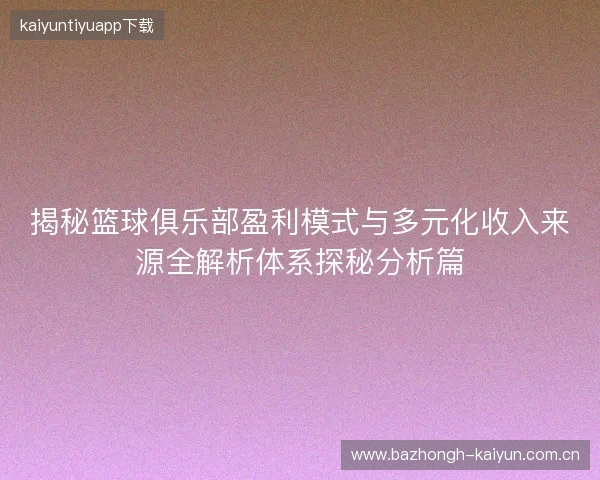 揭秘篮球俱乐部盈利模式与多元化收入来源全解析体系探秘分析篇 揭秘篮球俱乐部盈利模式与多元化收入来源全解析体系探秘分析篇